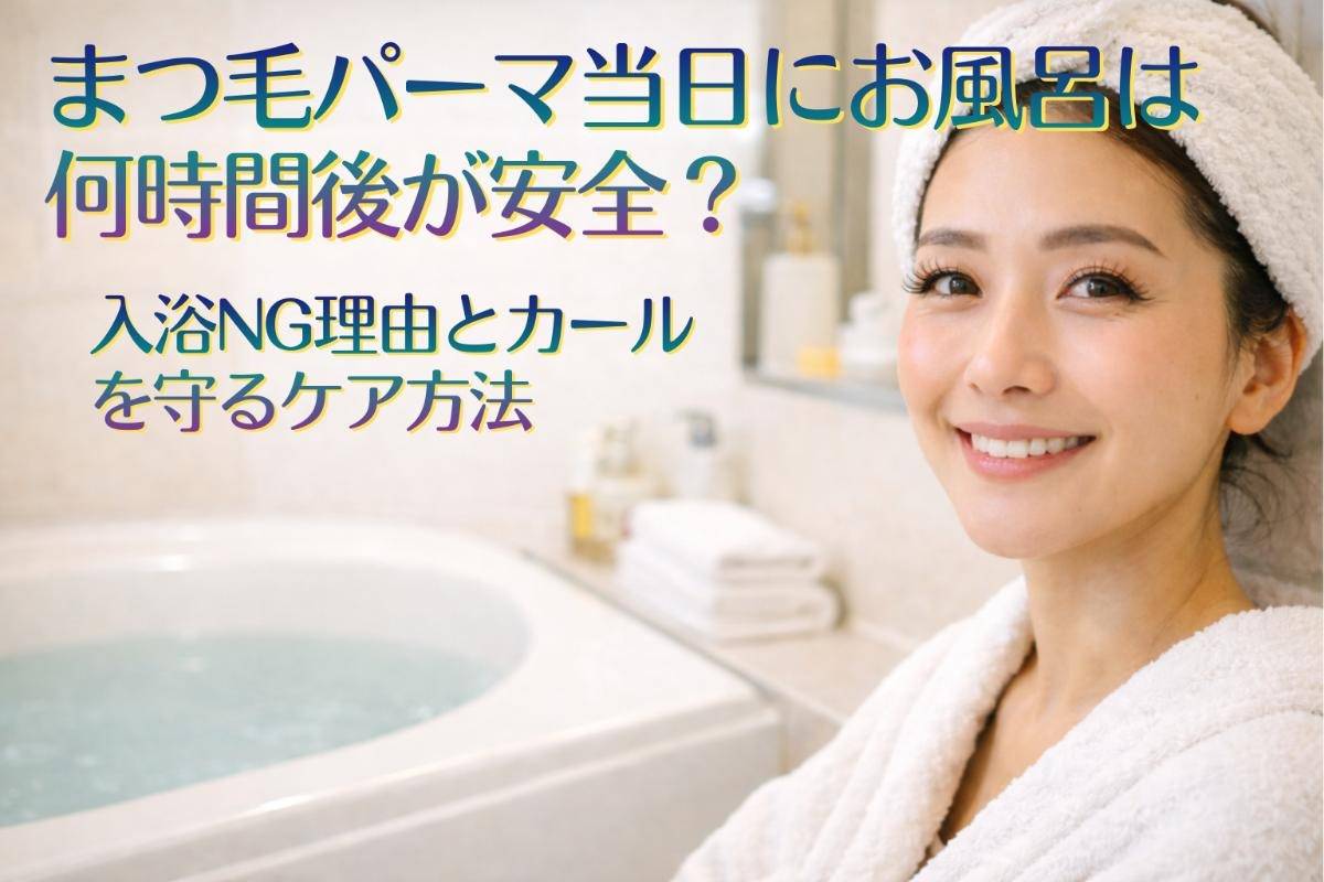 まつ毛パーマ当日にお風呂は何時間後が安全？入浴NG理由とカールを守るケア方法