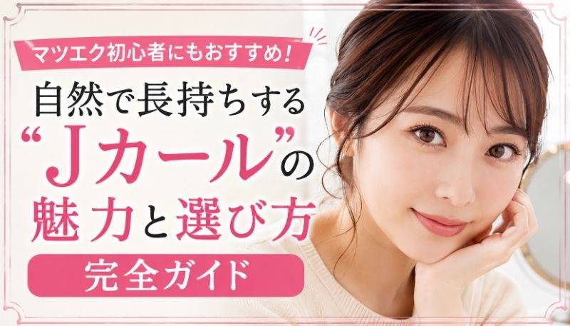 マツエク初心者にもおすすめ！自然で長持ちする「Jカール」の魅力と選び方完全ガイド
